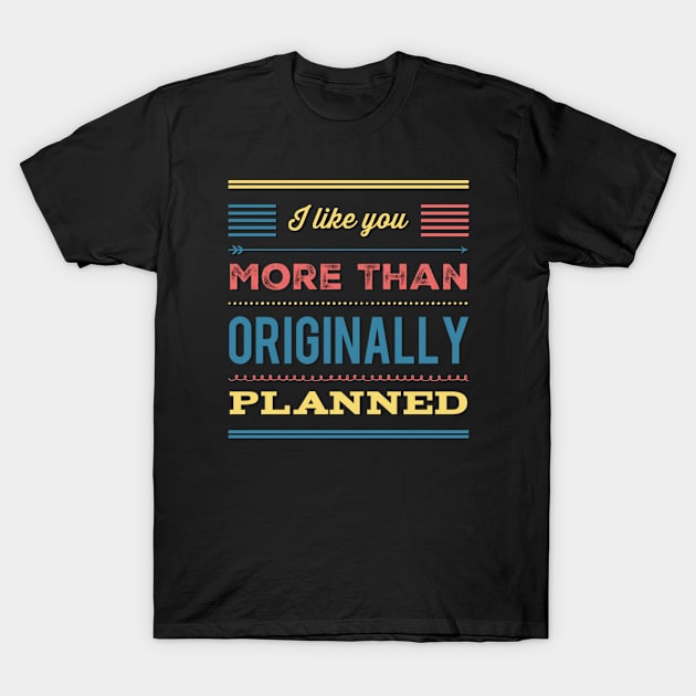 I like you more than originally planned T-Shirt by BoogieCreates